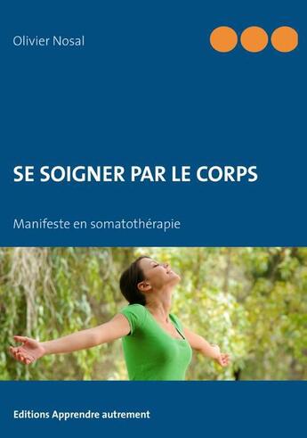 Couverture du livre « Se soigner par le corps ; manifeste en somatothérapie » de Olivier Nosal aux éditions Books On Demand