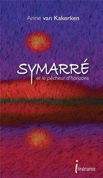 Couverture du livre « Symarré et le pêcheur d'horizons » de Anne Van Kakerken aux éditions Editions Itineraires