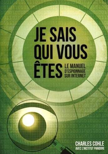 Couverture du livre « Je sais qui vous êtes ; le manuel d'espionnage sur Internet » de Charles Cohle aux éditions Institut Pandore