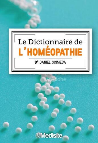 Couverture du livre « Le dictionnaire de l'homéopathie » de Daniel Scimeca aux éditions Medisite