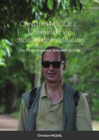 Couverture du livre « Chemin de vie, chemins de méditation : 30 ans de méditation zen,pleine conscience et non dualité » de Christian Miquel aux éditions Lulu