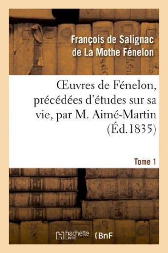 Couverture du livre « Oeuvres de Fénelon, précédées d'études sur sa vie, par M. Aimé-Martin. Tome 1 » de François De Fénelon aux éditions Hachette Bnf