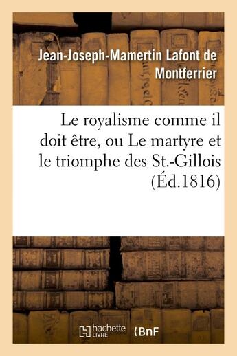 Couverture du livre « Le royalisme comme il doit etre, ou le martyre et le triomphe des st.-gillois » de Lafont De Montferrie aux éditions Hachette Bnf