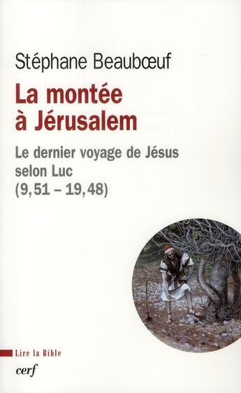 Couverture du livre « La montée à Jérusalem ; le dernier voyage de Jésus selon Luc (9,51 - 19,48) » de Beauboeuf S aux éditions Cerf