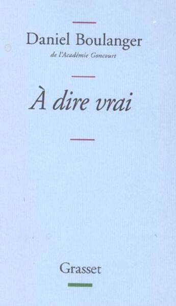 Couverture du livre « A dire vrai » de Daniel Boulanger aux éditions Grasset Et Fasquelle