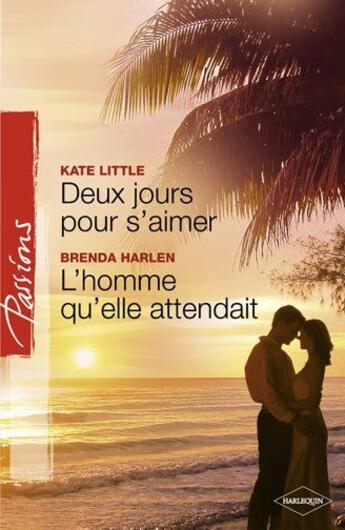 Couverture du livre « Deux jours pour s'aimer ; l'homme qu'elle attendait » de Brenda Harlen et Kate Little aux éditions Harlequin