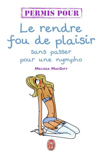 Couverture du livre « Permis pour le rendre fou de plaisir sans passer pour une cochonne » de Melissa Macgift aux éditions J'ai Lu