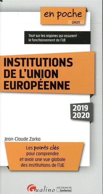 Couverture du livre « Institutions de l'Union européenne ; les points clés pour comprendre et avoie une vue globale des institutions de l'UE (édition 2019/2020) » de Jean-Claude Zarka aux éditions Gualino