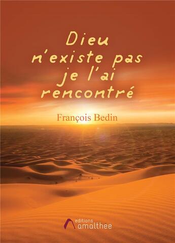 Couverture du livre « Dieu n'existe pas je l'ai rencontré » de Francois Bedin aux éditions Amalthee