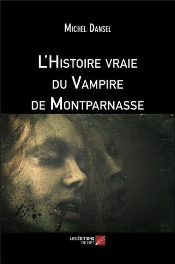 Couverture du livre « L'histoire vraie du vampire de Montparnasse » de Dansel Michel aux éditions Editions Du Net