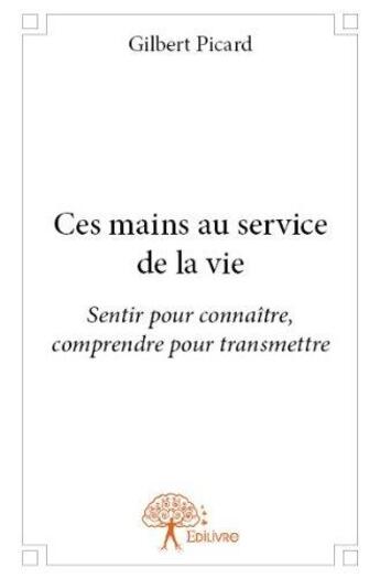 Couverture du livre « Ces mains au service de la vie » de Gilbert Picard aux éditions Edilivre