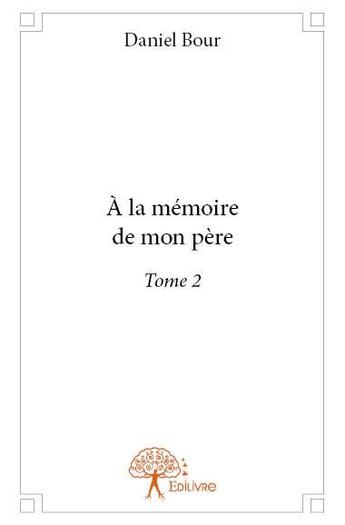 Couverture du livre « À la mémoire de mon père t.2 » de Daniel Bour aux éditions Edilivre