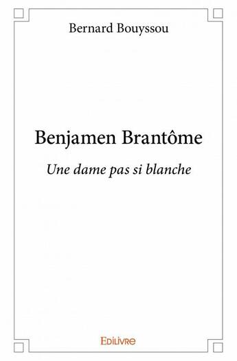 Couverture du livre « Benjamen Brantome ; une dame pas si blanche » de Bernard Bouyssou aux éditions Edilivre