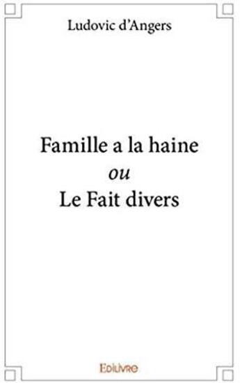 Couverture du livre « Famille a la haine ou le fait divers » de Ludovic D' Angers aux éditions Edilivre