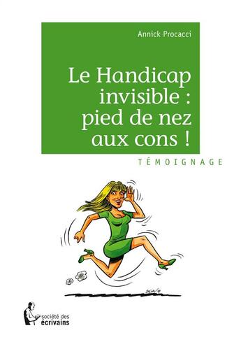 Couverture du livre « Le handicap invisible : pied de nez aux cons ! » de Annick Procacci aux éditions Societe Des Ecrivains