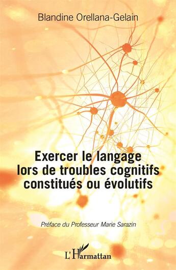 Couverture du livre « Exercer le langage lors de troubles cognitifs constitués ou évolutifs » de Blandine Orellana Gelain aux éditions L'harmattan