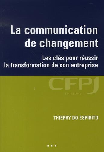 Couverture du livre « La communication de changement ; les clés pour réussir la transformation de son entreprise » de Espirito (Do) Thierr aux éditions Cfpj