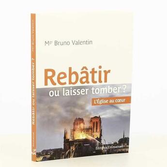 Couverture du livre « Rebâtir ou laisser tomber ; l'Eglise au coeur » de Bruno Valentin aux éditions Emmanuel