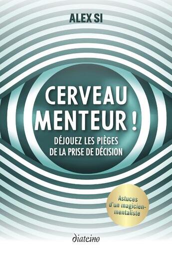 Couverture du livre « Cerveau menteur ! déjouez les pièges de la prise de décision » de Alex Si aux éditions Diateino