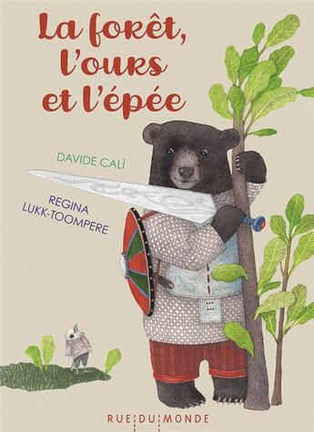 Couverture du livre « La forêt, l'ours et l'épée » de Davide Cali et Regina Lukk-Toompere aux éditions Rue Du Monde