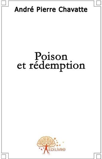 Couverture du livre « Poison et rédemption » de Andre Chavatte aux éditions Edilivre