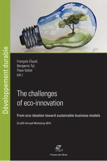 Couverture du livre « The challenges of eco-innovation ; from eco-ideation toward sustainable business models ; EcoSD annual workshop 2015 » de Francois Cluzel et Benjamiin Tyl et Flore Vallet aux éditions Presses De L'ecole Des Mines