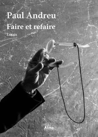 Couverture du livre « Faire et refaire » de Paul Andreu aux éditions Alma Editeur