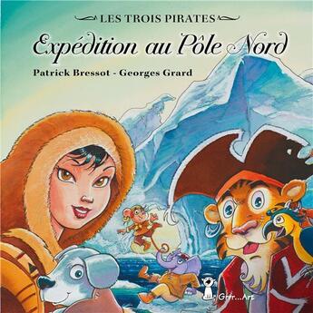 Couverture du livre « Les trois pirates Tome 4 : expédition au Pôle Nord » de Georges Grard et Patrick Bressot aux éditions Grrr...art