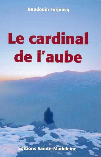 Couverture du livre « Le cardinal de l'aube » de Baudouin Forjoucq aux éditions Sainte Madeleine