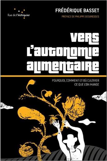 Couverture du livre « Vers l autonomie alimentaire : pourquoi, comment et ou cultiver ce que l'on mange » de Frederique Basset aux éditions Rue De L'echiquier