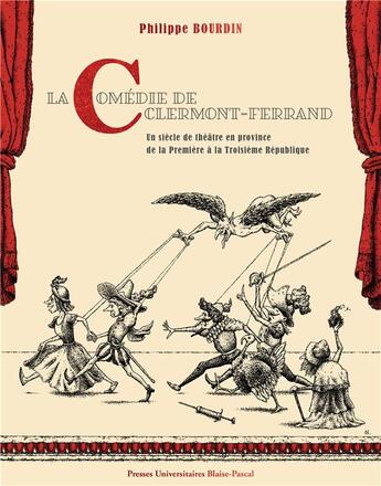 Couverture du livre « La Comédie de Clermont-Ferrand : Un siècle de théâtre en province de la Première à la Troisième République » de Philippe Bourdin aux éditions Pu De Clermont Ferrand