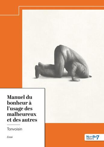 Couverture du livre « Manuel du bonheur à l'usage des malheureux et des autres » de Tonvoisin aux éditions Nombre 7