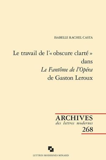 Couverture du livre « Le travail de l'« obscure clarté » dans Le Fantôme de l'Opéra de Gaston Leroux » de Isabelle Rachel Casta aux éditions Classiques Garnier