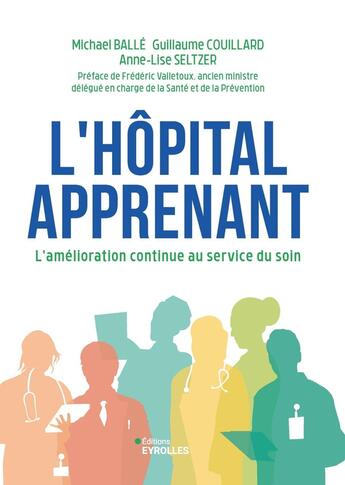 Couverture du livre « L'hôpital apprenant : L'amélioration continue au service du soin » de Michael Balle et Anne-Lise Seltzer et Guillaume Couillard aux éditions Eyrolles