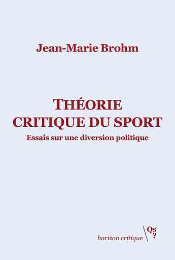 Couverture du livre « Théorie critique du sport ; essais sur une diversion politique » de Brohm/Jean-Marie aux éditions Qs? Editions