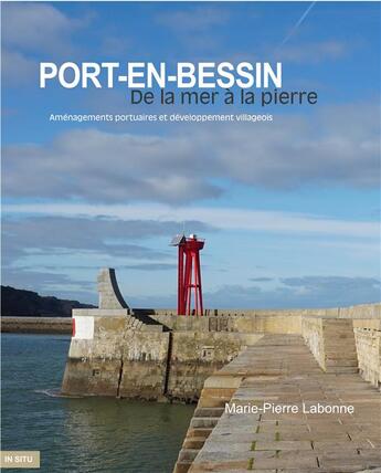 Couverture du livre « Port-en-Bessin, de la mer à la pierre : aménagements portuaires et développement villageois » de Florent Herouard et Marie-Pierre Labonne aux éditions Entresol