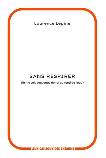 Couverture du livre « Sans respirer (je me suis souvenue de toi au fond de l'eau) » de Lepine Laurence aux éditions Aux Cailloux Des Chemins