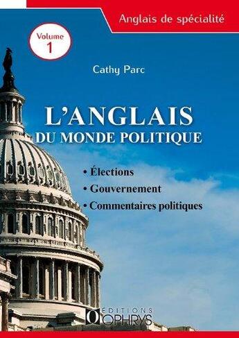 Couverture du livre « L'anglais du monde politique Tome 1 : élections, gouvernement, commentaires politiques » de Cathy Parc aux éditions Ophrys