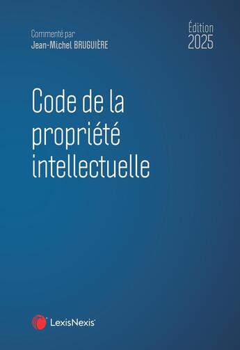 Couverture du livre « Code de la propriété intellectuelle (édition 2025) » de Jean-Michel Bruguiere et Collectif aux éditions Lexisnexis