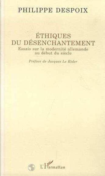 Couverture du livre « Ethiques du desenchantement - essais sur la modernite allemande au debut du siecle » de Philippe Despoix aux éditions L'harmattan