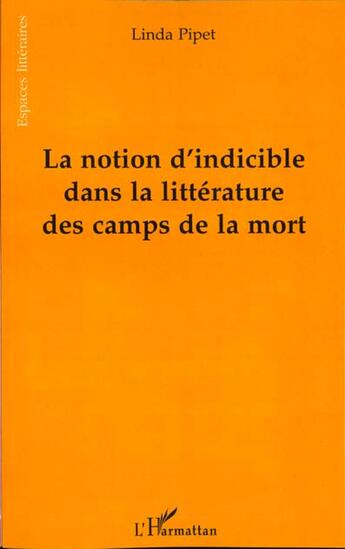 Couverture du livre « LA NOTION D'INDICIBLE DANS LA LITTERATURE DES CAMPS DE LA MORT » de Linda Pipet aux éditions L'harmattan