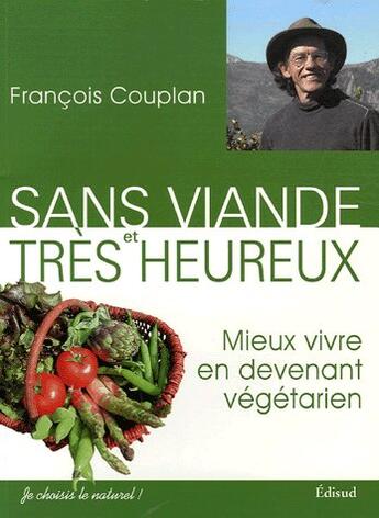 Couverture du livre « Sans viande et tres heureux - mieux vivre en devenant vegetarien » de Francois Couplan aux éditions Edisud