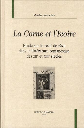 Couverture du livre « La corne et l'ivoire ; étude sur le récit de rêve dans la littérature romanesque des XII et XIII siècles » de Mireille Demaules aux éditions Honore Champion