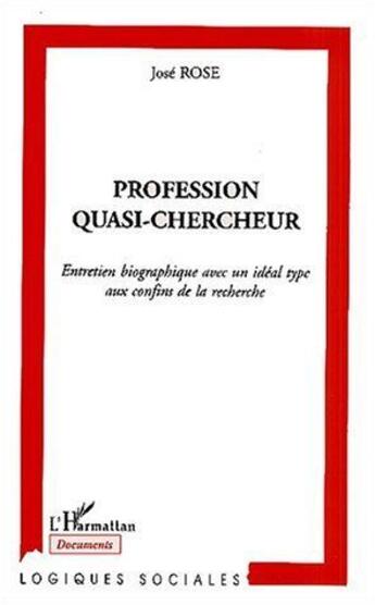 Couverture du livre « Profession quasi-chercheur ; entretien biographique avec un idéal type aux confins de la recherche » de Jose Rose aux éditions L'harmattan