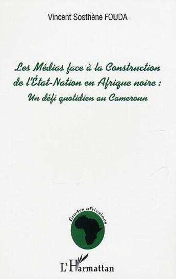 Couverture du livre « Les medias face a la construction de l'etat-nation en afrique noire : un defi quotidien au cameroun » de Fouda Essomba V S. aux éditions L'harmattan