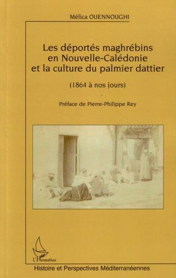 Couverture du livre « Les déportés maghrébins en Nouvelle-Calédonie et la culture du palmier dattier (1864 à nos jours) » de Melica Ouennoughi aux éditions L'harmattan