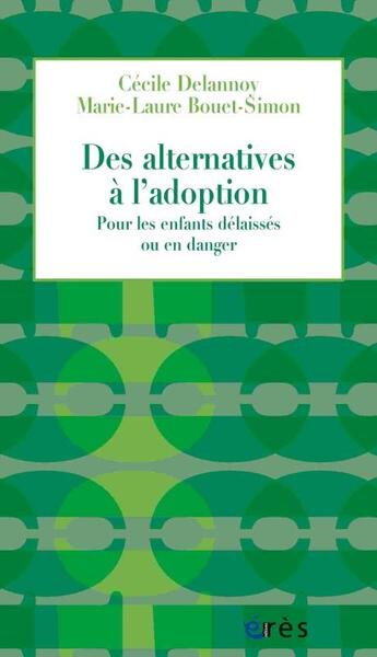 Couverture du livre « Des alternatives à l'adoption ; pour les enfants délaissés ou en danger » de Cecile Delannoy et Marie-Laure Bouet-Simon aux éditions Eres