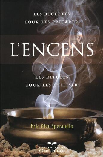 Couverture du livre « L'encens - les recettes pour les preparer - les rituels pour les utiliser 2ed » de Eric Pier Sperandio aux éditions Quebecor