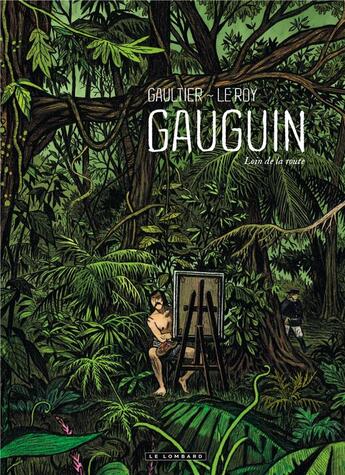 Couverture du livre « Gauguin ; loin de la route » de Maximilien Le Roy et Christophe Gaultier aux éditions Lombard
