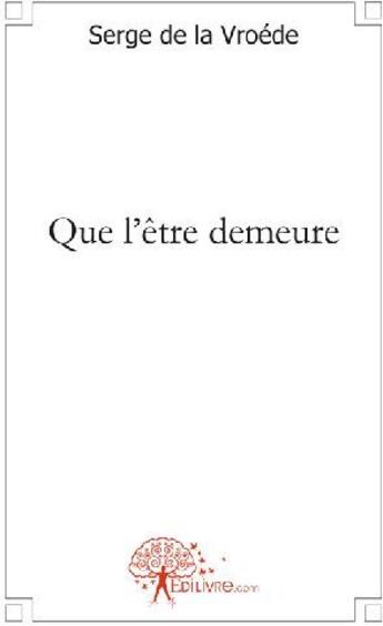 Couverture du livre « Que l'être demeure » de De Vroede Serge aux éditions Edilivre